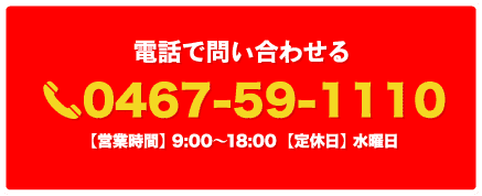 電話0467-59-1110【営業時間】 9:00〜18:00 【定休日】 水曜日